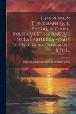 Description Topographique, Physique, Civile, Politique Et Historique De La Partie Francaise De L'isle Saint Domingue (etc.)...