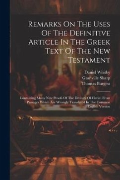 Remarks On The Uses Of The Definitive Article In The Greek Text Of The New Testament: Containing Many New Proofs Of The Divinity Of Christ, From Passa - Sharp, Granville; Whitby, Daniel; Burgess, Thomas
