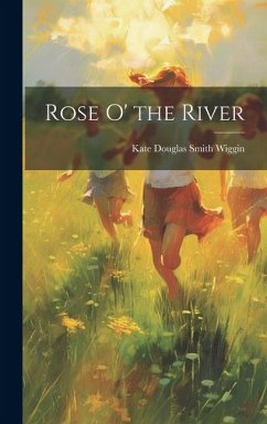 Rose O' the River - Wiggin, Kate Douglas Smith
