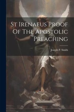 St Irenaeus Proof Of The Apostolic Preaching - Smith, Joseph P.