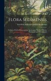 Flora Sedimensis: Exhibens Plantas Phanerogamas Spontaneas Nec Non Plantas Præcipuas Agri Swinemundii