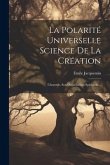 La Polarité Universelle Science De La Création: L'homme, Son Organisation Spirituelle...