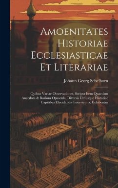 Amoenitates Historiae Ecclesiasticae Et Literariae: Quibus Variae Observationes, Scripta Item Quaedam Anecdota & Rariora Opuscula, Diversis Utriusque - Schelhorn, Johann Georg