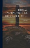 Didymi Alexandrini De Trinitate Libri 3...