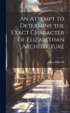 An Attempt to Determine the Exact Character of Elizabethan Architecture