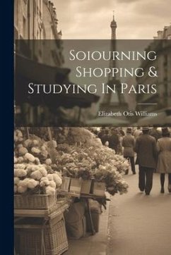 Soiourning Shopping & Studying In Paris - Williams, Elizabeth Otis