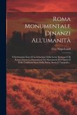 Roma Monumentale Dinanzi All'umanità: Il Settimonzio Sacro E La Istituzione Della Gente Romana E Di Roma, Giusta La Emanazioni Dei Monumenti Dei Class