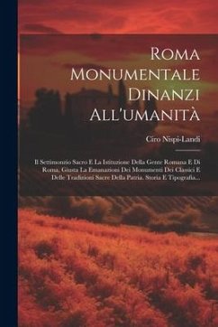 Roma Monumentale Dinanzi All'umanità: Il Settimonzio Sacro E La Istituzione Della Gente Romana E Di Roma, Giusta La Emanazioni Dei Monumenti Dei Class - Nispi-Landi, Ciro