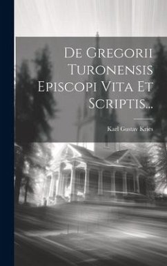 De Gregorii Turonensis Episcopi Vita Et Scriptis... - Kries, Karl Gustav