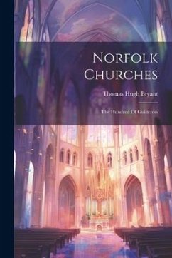 Norfolk Churches: The Hundred Of Guiltcross - Bryant, Thomas Hugh