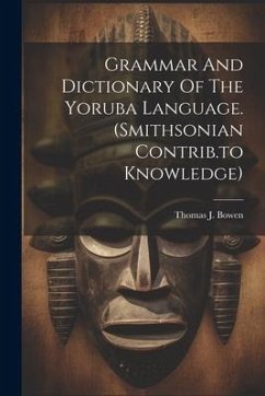 Grammar And Dictionary Of The Yoruba Language. (smithsonian Contrib.to Knowledge) - Bowen, Thomas J.