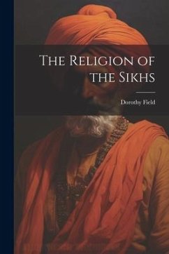 The Religion of the Sikhs - Field, Dorothy