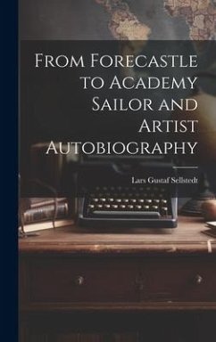 From Forecastle to Academy Sailor and Artist Autobiography - Sellstedt, Lars Gustaf
