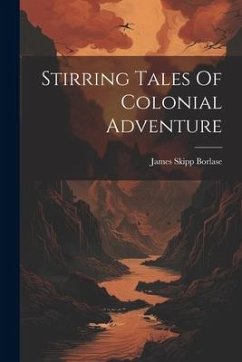 Stirring Tales Of Colonial Adventure - Borlase, James Skipp