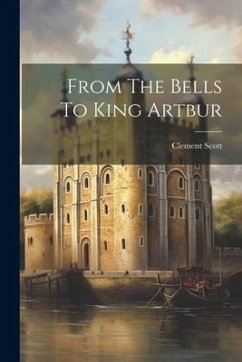 From The Bells To King Artbur - Scott, Clement