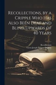 Recollections, by a Cripple Who Has Also Been Deaf and Blind Upwards of 40 Years - Recollections; de Jouy, Victor Joseph Étienne