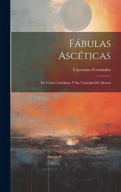 Fábulas Ascéticas: En Verso Castellano Y En Variedad De Metros - Fernández, Cayetano