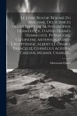 Le Livre Rouge, Résumé Du Magisme, Des Sciences Occultes Et De La Philosophie Hermétique, D'après Hermès Trismégiste, Pythagore, Cléopâtre, Artéphius,