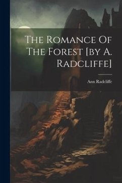 The Romance Of The Forest [by A. Radcliffe] - Radcliffe, Ann