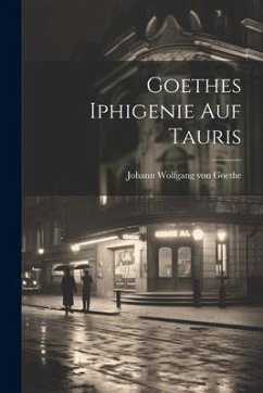 Goethes Iphigenie auf Tauris - Goethe, Johann Wolfgang von