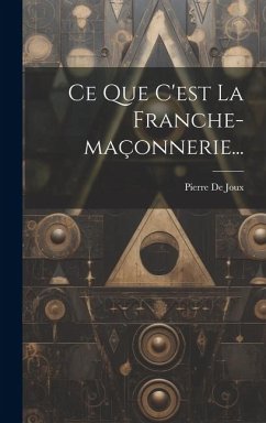 Ce Que C'est La Franche-maçonnerie... - Joux, Pierre De