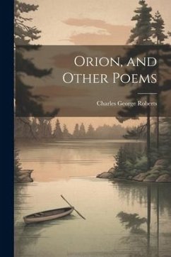 Orion, and Other Poems - Roberts, Charles George