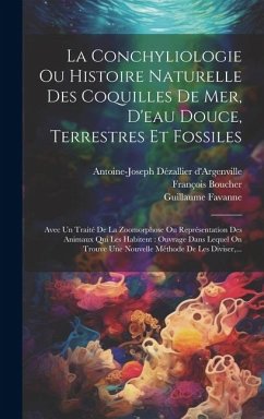 La Conchyliologie Ou Histoire Naturelle Des Coquilles De Mer, D'eau Douce, Terrestres Et Fossiles: Avec Un Traité De La Zoomorphose Ou Représentation - D'Argenville, Antoine-Joseph Dézallier; Favanne, Jacques