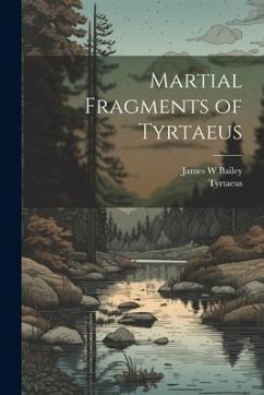 Martial Fragments of Tyrtaeus - Tyrtaeus; Bailey, James W.