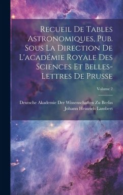 Recueil De Tables Astronomiques, Pub. Sous La Direction De L'académie Royale Des Sciences Et Belles-Lettres De Prusse; Volume 2 - Lambert, Johann Heinrich