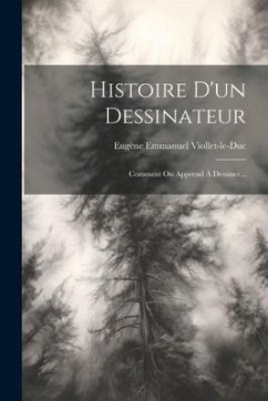 Histoire D'un Dessinateur: Comment On Apprend À Dessiner... - Viollet-Le-Duc, Eugène Emmanuel