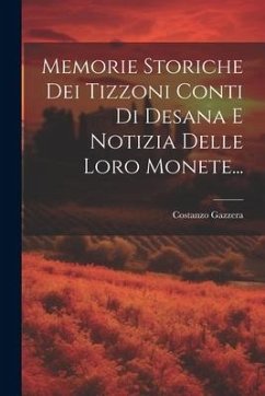 Memorie Storiche Dei Tizzoni Conti Di Desana E Notizia Delle Loro Monete... - Gazzera, Costanzo