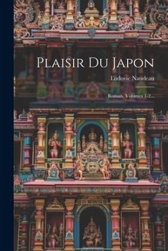 Plaisir Du Japon: Roman, Volumes 1-2... - Naudeau, Ludovic