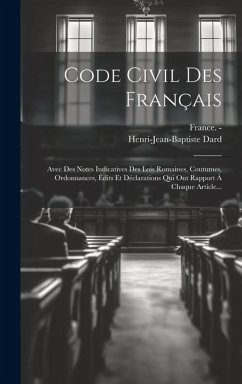 Code Civil Des Français: Avec Des Notes Indicatives Des Lois Romaines, Coutumes, Ordonnances, Édits Et Déclarations Qui Ont Rapport À Chaque Ar - Dard, Henri-Jean-Baptiste; France