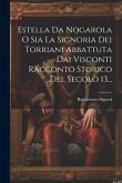 Estella Da Nogarola O Sia La Signoria Dei Torriani Abbattuta Dai Visconti Racconto Storico Del Secolo 13...