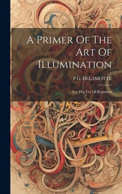 A Primer Of The Art Of Illumination: For The Use Of Beginners - Delamotte, F. G.