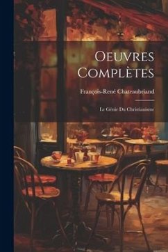 Oeuvres Complètes: Le Génie Du Christianisme - Chateaubriand, François-René