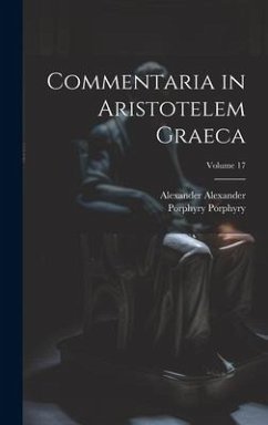 Commentaria in Aristotelem Graeca; Volume 17 - Alexander, Alexander; Porphyry, Porphyry