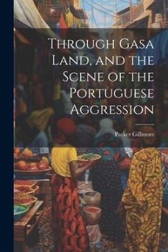 Through Gasa Land, and the Scene of the Portuguese Aggression - Gillmore, Parker