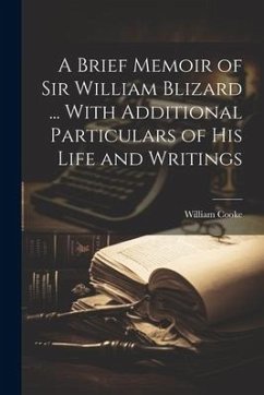 A Brief Memoir of Sir William Blizard ... With Additional Particulars of His Life and Writings - Cooke, William