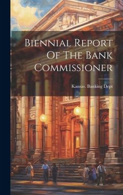 Biennial Report Of The Bank Commissioner - Dept, Kansas Banking