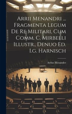 Arrii Menandri ... Fragmenta Legum De Re Militari, Cum Comm. C. Mirbelli Illustr., Denuo Ed. I.g. Harnisch - Menander, Arrius