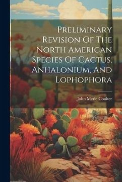 Preliminary Revision Of The North American Species Of Cactus, Anhalonium, And Lophophora - Coulter, John Merle