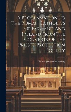 A Proclamation To The Roman Catholics Of England And Ireland From The Converts Of The Priests' Protection Society - Society, Priests' Protection