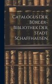 Catalogus Der Bürger-bibliothek Der Stadt Schaffhausen