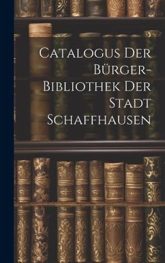 Catalogus Der Bürger-bibliothek Der Stadt Schaffhausen - Anonymous