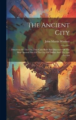 The Ancient City; Discovery Of The City That Cain Built And Discovery Of The Most Ancient Site Of The City Of Thebes And The Lost Europa