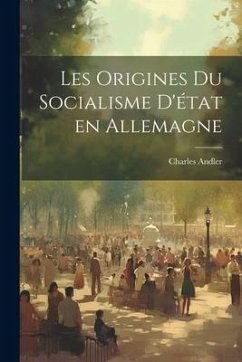 Les origines du socialisme d'état en Allemagne - Andler, Charles