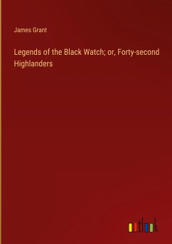 Legends of the Black Watch; or, Forty-second Highlanders