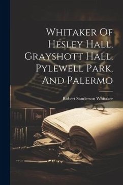 Whitaker Of Hesley Hall, Grayshott Hall, Pylewell Park, And Palermo - Whitaker, Robert Sanderson