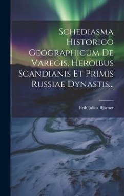 Schediasma Historico Geographicum De Varegis, Heroibus Scandianis Et Primis Russiae Dynastis... - Björner, Erik Julius